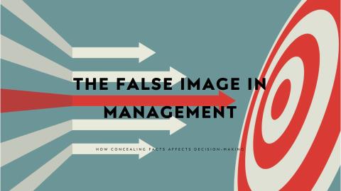 The False Image in Management: How Concealing Facts Affects Decision-Making and Possible Solutions